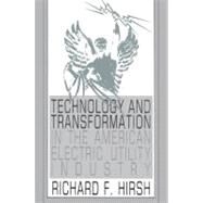 Technology and Transformation in the American Electric Utility Industry by Richard F. Hirsh, 9780521524711