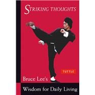 Striking Thoughts: Bruce Lee's Wisdom for Daily Living by Lee, Bruce, 9780804834711