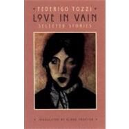 Love in Vain Selected Stories by Proctor, Minna; Tozzi, Federigo; Proctor, Minna, 9780811214711