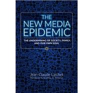 The New Media Epidemic The Undermining of Society, Family, and Our Own Soul by Larchet, Jean-Claude; Torrance, PhD, Archibald Andrew, 9780884654711