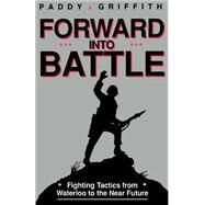Forward into Battle Fighting Tactics from Waterloo to the Near Future by GRIFFIN, PADDY, 9780891414711