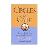 Circles of Care How to Set Up Quality Care for Our Elders in the Comfort of Their Own Homes by Cason, Ann; Lindbergh, Reeve, 9781570624711