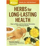Herbs for Long-Lasting Health How to Make and Use Herbal Remedies for Lifelong Vitality. A Storey BASICS Title by Gladstar, Rosemary, 9781612124711