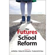 The Futures of School Reform by Mehta, Jal; Schwartz, Robert B.; Hess, Frederick M., 9781612504711