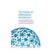 The Future of Information Architecture: Conceiving a Better Way to Understand Taxonomy, Network and Intelligence by Baofu, Peter, 9781843344711
