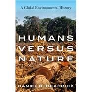 Humans versus Nature A Global Environmental History by Headrick, Daniel R., 9780190864712