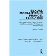 Sexual Moralities in France, 1780-1980 by Copley, Antony, 9780367174712