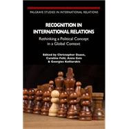 Recognition in International Relations Rethinking a Political Concept in a Global Context by Daase, Christopher; Fehl, Caroline; Geis, Anna; Kolliarakis, Georgios, 9781137464712