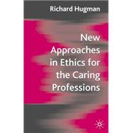 New Approaches in Ethics for the Caring Professions Taking Account of Change for Caring Professions by Hugman, Richard, 9781403914712