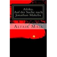 Afrika. Auf Der Suche Nach Jonathan Makeba by Maia, Altair, 9781507894712
