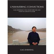 Unwavering Convictions by Zhisheng, Gao; Mosher, Stacy, 9781531004712