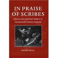 In Praise of Scribes Manuscripts and their Makers in Seventeenth-Century England by Beal, Peter, 9780198184713