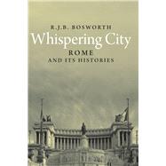Whispering City : Rome and Its Histories by R. J. B. Bosworth, 9780300114713