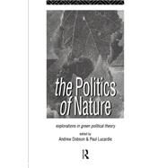 The Politics of Nature: Explorations in Green Political Theory by Dobson,Andrew;Dobson,Andrew, 9780415124713