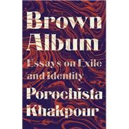 Brown Album Essays on Exile and Identity by Khakpour, Porochista, 9780525564713