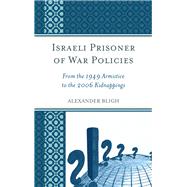 Israeli Prisoner of War Policies From the 1949 Armistice to the 2006 Kidnappings by Bligh, Alexander, 9780739194713