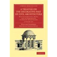 A Treatise on the Decorative Part of Civil Architecture by Chambers, William; Gwilt, Joseph, 9781108054713