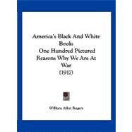 America's Black and White Book : One Hundred Pictured Reasons Why We Are at War (1917) by Rogers, William Allen, 9781120144713