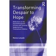 Reflections on the Psychotherapeutic Process with Severely Neglected and Traumatised Children: Transforming Despair to Hope by Lanyado; Monica, 9781138064713