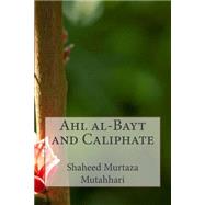 Ahl Al-bayt and Caliphate by Mutahhari, Shaheed Murtaza, 9781502834713