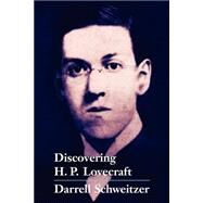 Discovering H. P. Lovecraft : Essays on America's Master Writer of Horror by Schweitzer, Darrell, 9781587154713