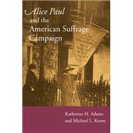 Alice Paul and the American Suffrage Campaign by Adams, Katherine H., 9780252074714