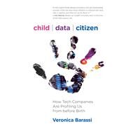 Child Data Citizen How Tech Companies Are Profiling Us from Before Birth by Barassi, Veronica, 9780262044714