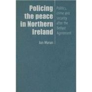 Policing the Peace In Northern Ireland Politics, Crime and Security After the Belfast Agreement by Moran, Jon, 9780719074714