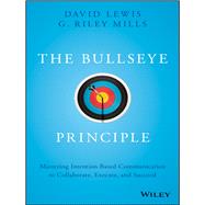 The Bullseye Principle Mastering Intention-Based Communication to Collaborate, Execute, and Succeed by Lewis, David; Mills, G. Riley, 9781119484714