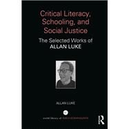 Critical Literacy, Schooling, and Social Justice: The Selected Works of Allan Luke by Luke; Allan, 9781138294714