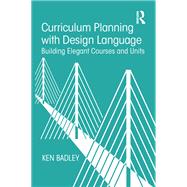 Curriculum Planning with Instructional Design: Building Elegant Courses and Units by Badley; Ken, 9781138504714