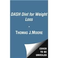 The DASH Diet for Weight Loss Lose Weight and Keep It Off--the Healthy Way--with America's Most Respected Diet by Moore, Thomas J.; Murphy, Megan C.; Jenkins, Mark, 9781476714714