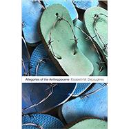 Allegories of the Anthropocene by Deloughrey, Elizabeth M., 9781478004714