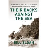 Their Backs against the Sea The Battle of Saipan and the Largest Banzai Attack of World War II by Sloan, Bill, 9780306824715