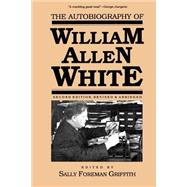 The Autobiography of William Allen White by White, William Allen; Griffith, Sally Foreman, 9780700604715