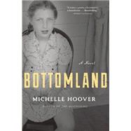 Bottomland A Novel by Hoover, Michelle, 9780802124715