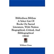 Bibliotheca Biblic : A Select List of Books on Sacred Literature, with Notices Biographical, Critical, and Bibliographical (1824) by Orme, William, 9781104074715