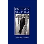 One Happy Old Priest by Sullivan, Thomas K., 9781450034715