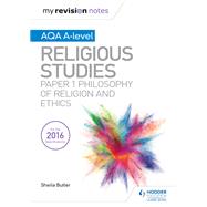My Revision Notes AQA A-level Religious Studies: Paper 1 Philosophy of religion and ethics by Sheila Butler, 9781510424715