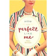How to Be Perfect Like Me by Bowman, Dana, 9781942094715
