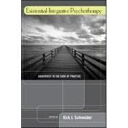 Existential-Integrative Psychotherapy: Guideposts to the Core of Practice by Schneider; Kirk J., 9780415954716