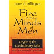 Fire in the Minds of Men: Origins of the Revolutionary Faith by Billington,James, 9780765804716