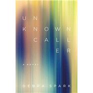 Unknown Caller by Debra Spark, 9780807164716