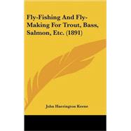 Fly-fishing and Fly-making for Trout, Bass, Salmon, Etc. by Keene, John Harrington, 9781104064716