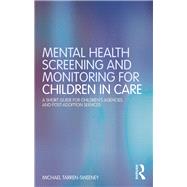Mental Health Screening and Monitoring for Children in Care: A short guide for children's agencies and post-adoption services by Tarren-Sweeney; Michael, 9781138104716