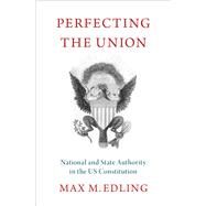 Perfecting the Union National and State Authority in the US Constitution by Edling, Max M., 9780197534717