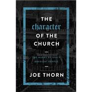 The Character of the Church The Marks of God's Obedient People by Thorn, Joe, 9780802414717