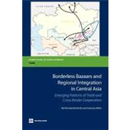 Borderless Bazaars and Regional Integration in Central Asia Emerging Patterns of Trade and Cross-Border Cooperation by Kaminski, Bartlomiej; Mitra, Saumya, 9780821394717