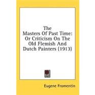 Masters of Past Time : Or Criticism on the Old Flemish and Dutch Painters (1913) by Fromentin, Eugene, 9781436564717