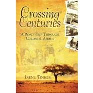 Crossing Centuries : A Road Trip Through Colonial Africa by Tinker, Irene, 9781592994717